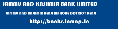 JAMMU AND KASHMIR BANK LIMITED  JAMMU AND KASHMIR REASI MAHORE DISTRICT REASI   banks information 